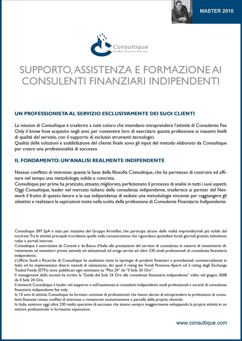 supporto di esclusivi strumenti tecnologici. Qualità delle soluzioni e soddisfazione del cliente fi nale sono gli input del metodo elaborato da Consultique per creare una professionalità di successo.