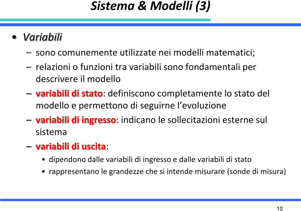 seguirne l evoluzione variabili di ingresso: indicano le sollecitazioni esterne sul sistema variabili di uscita: dipendono