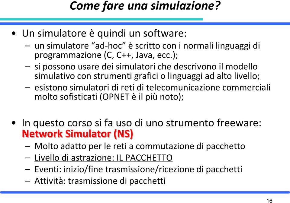 telecomunicazione commerciali molto sofisticati (OPNET è il più noto); In questo corso si fa uso di uno strumento freeware: Network Simulator (NS) Molto adatto