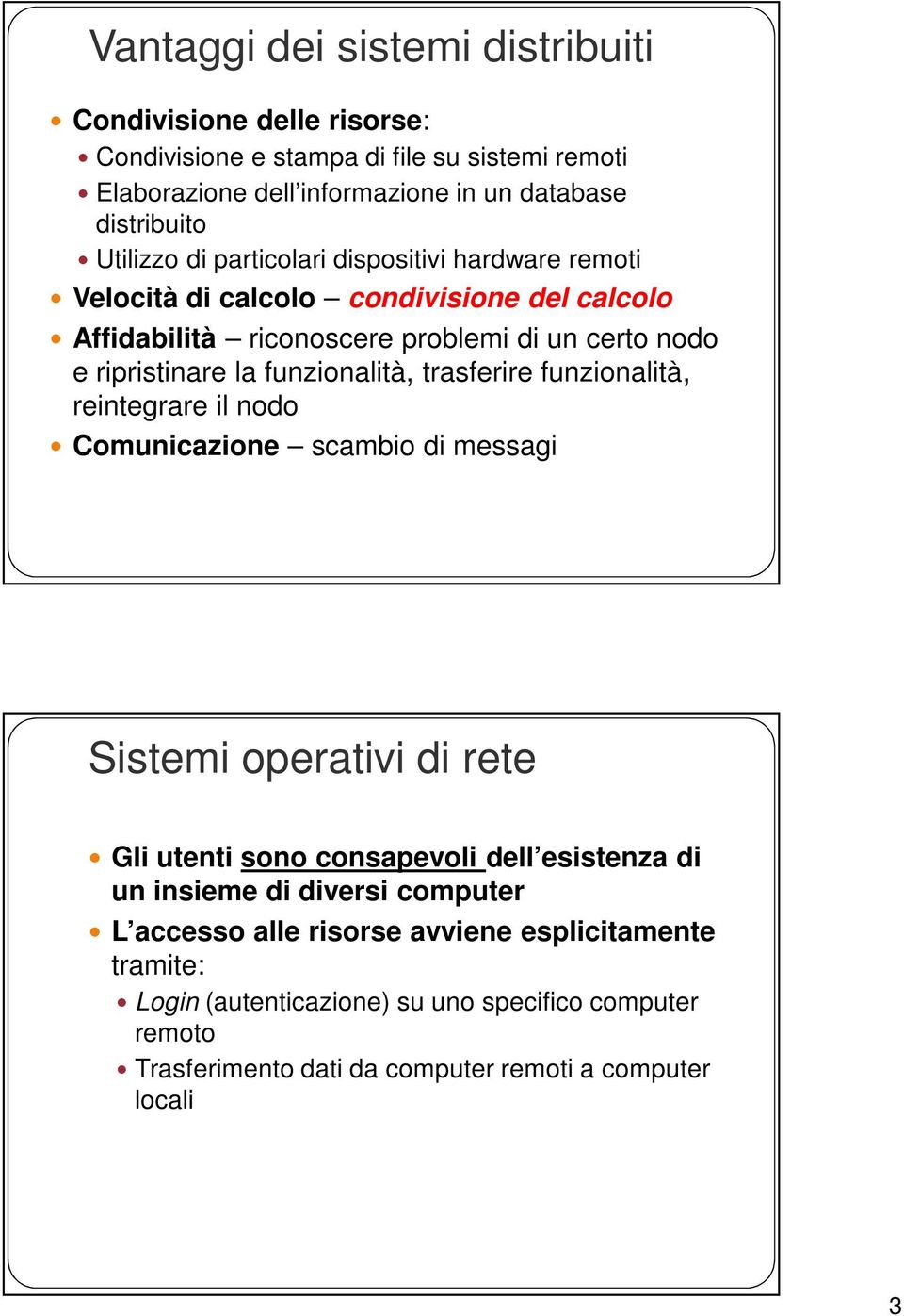 funzionalità, trasferire funzionalità, reintegrare il nodo Comunicazione scambio di messagi Sistemi operativi di rete Gli utenti sono consapevoli dell esistenza di un