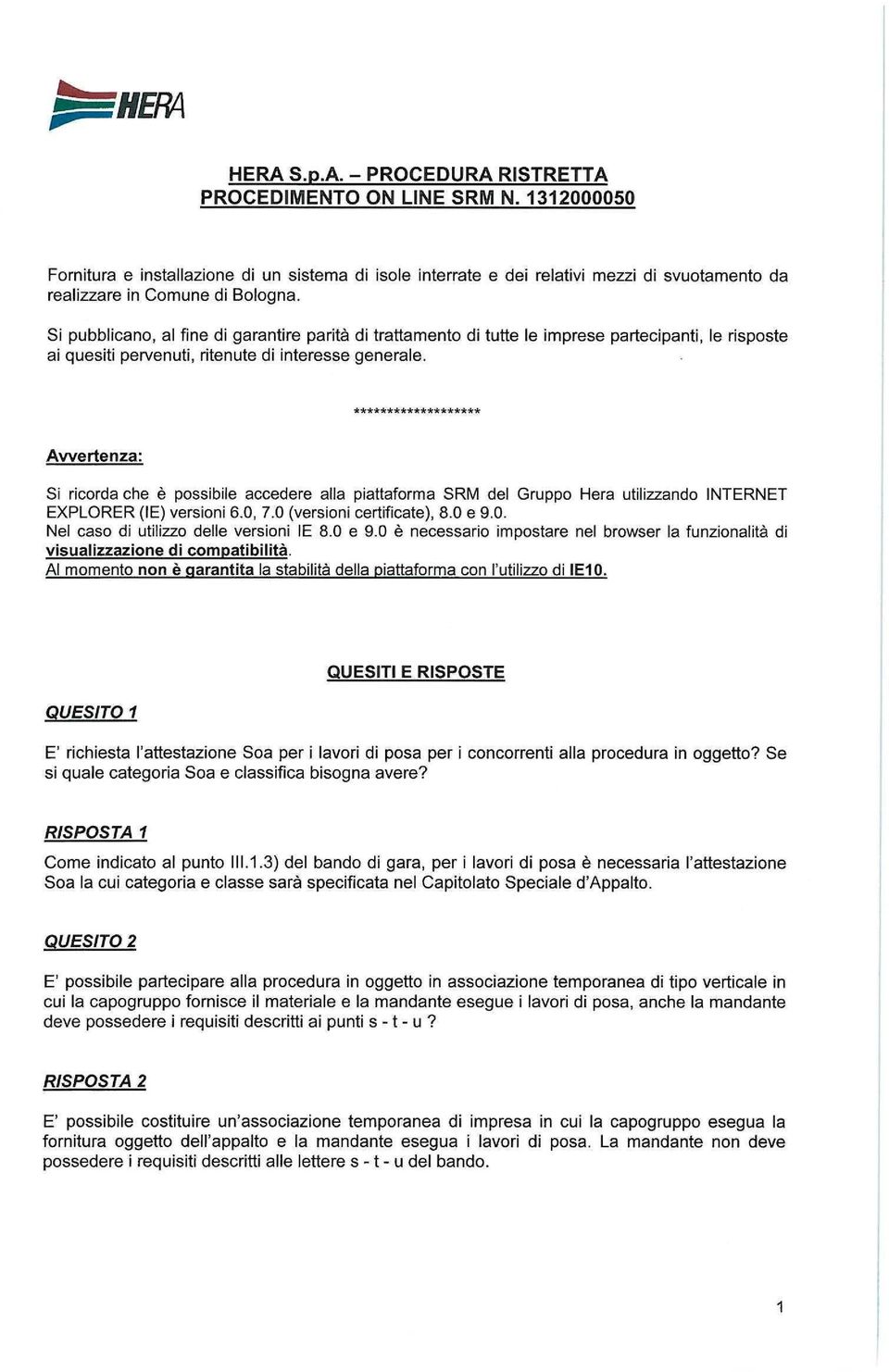 QUESITO 1 E' richiesta l'attestazione Soa per i lavori di posa per i concorrenti alla procedura in oggetto? Se sl quale categoria Soa e classifica bisogna avere? RISPOSTA 1 Come indicato al punto lll.