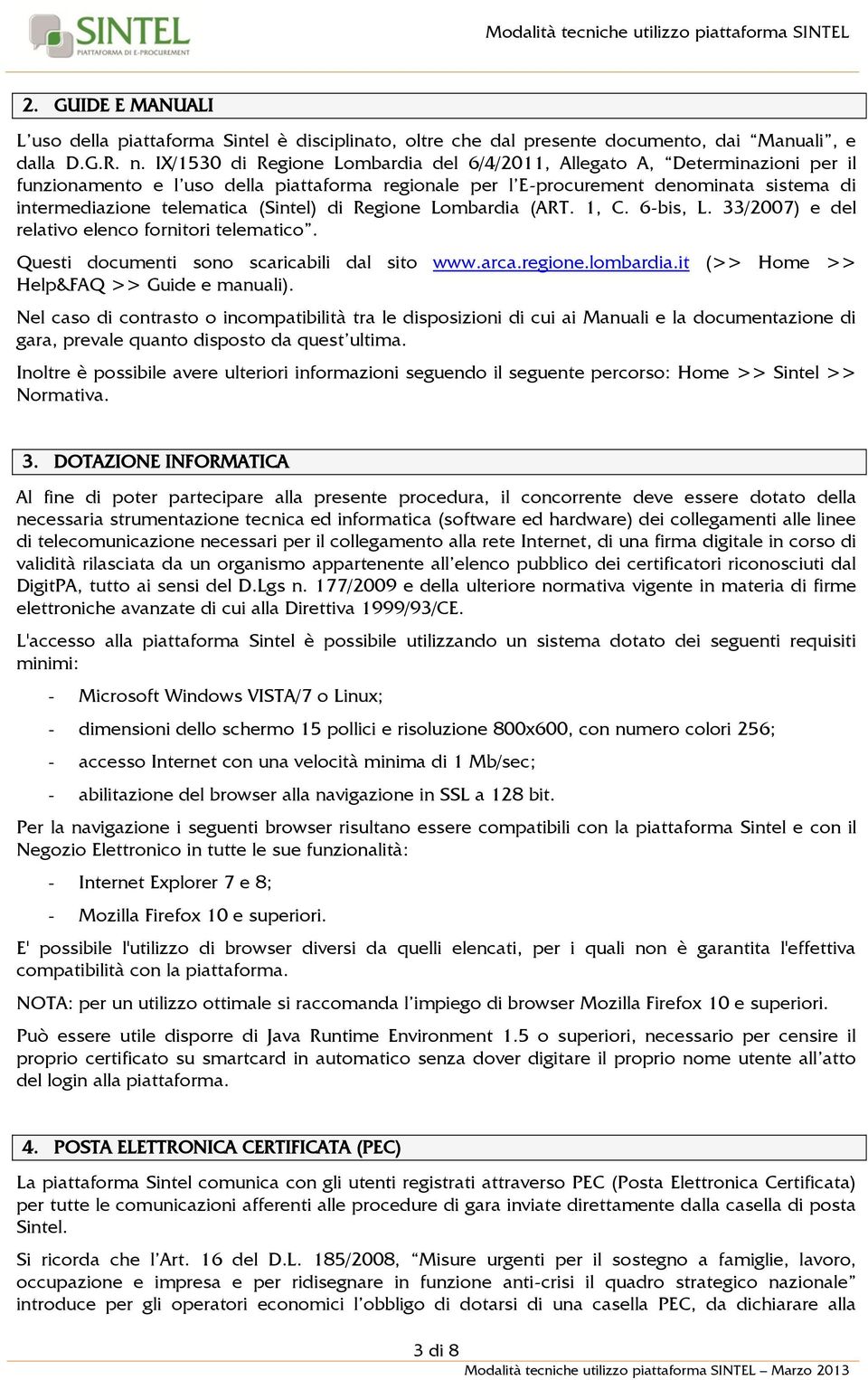 (Sintel) di Regione Lombardia (ART. 1, C. 6-bis, L. 33/2007) e del relativo elenco fornitori telematico. Questi documenti sono scaricabili dal sito www.arca.regione.lombardia.