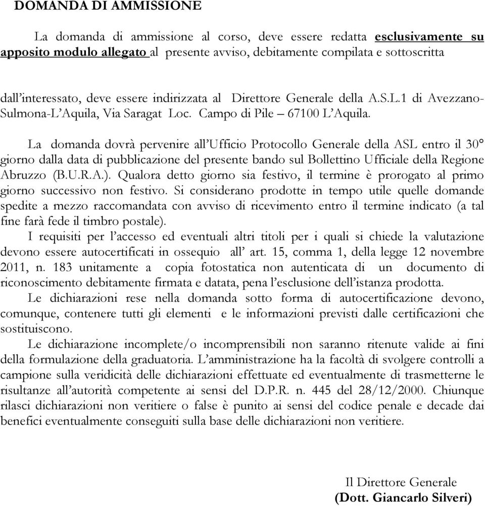La domanda dovrà pervenire all Ufficio Protocollo Generale della ASL entro il 30 giorno dalla data di pubblicazione del presente bando sul Bollettino Ufficiale della Regione Abruzzo (B.U.R.A.).