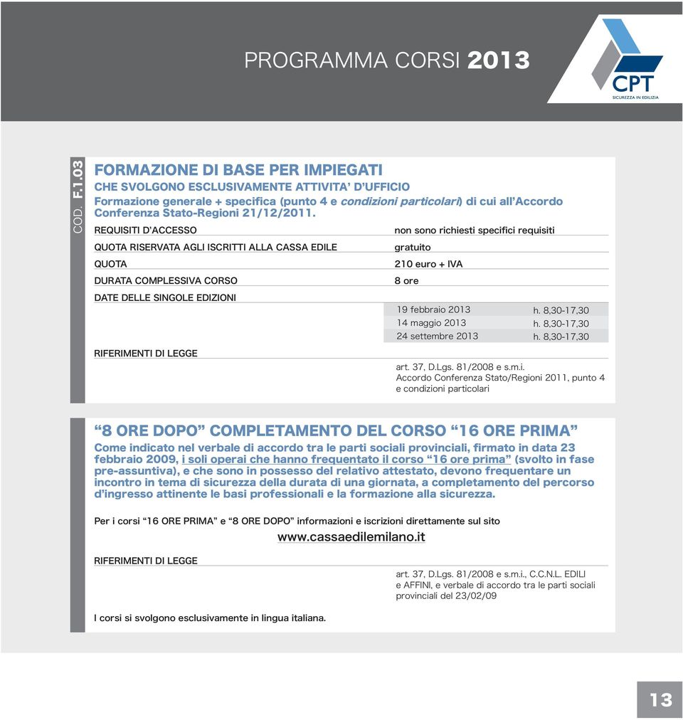 03 FORMAZIONE DI BASE PER IMPIEGATI CHE SVOLGONO ESCLUSIVAMENTE ATTIVITA D UFFICIO Formazione generale + specifica (punto 4 e condizioni particolari) di cui all Accordo Conferenza Stato-Regioni