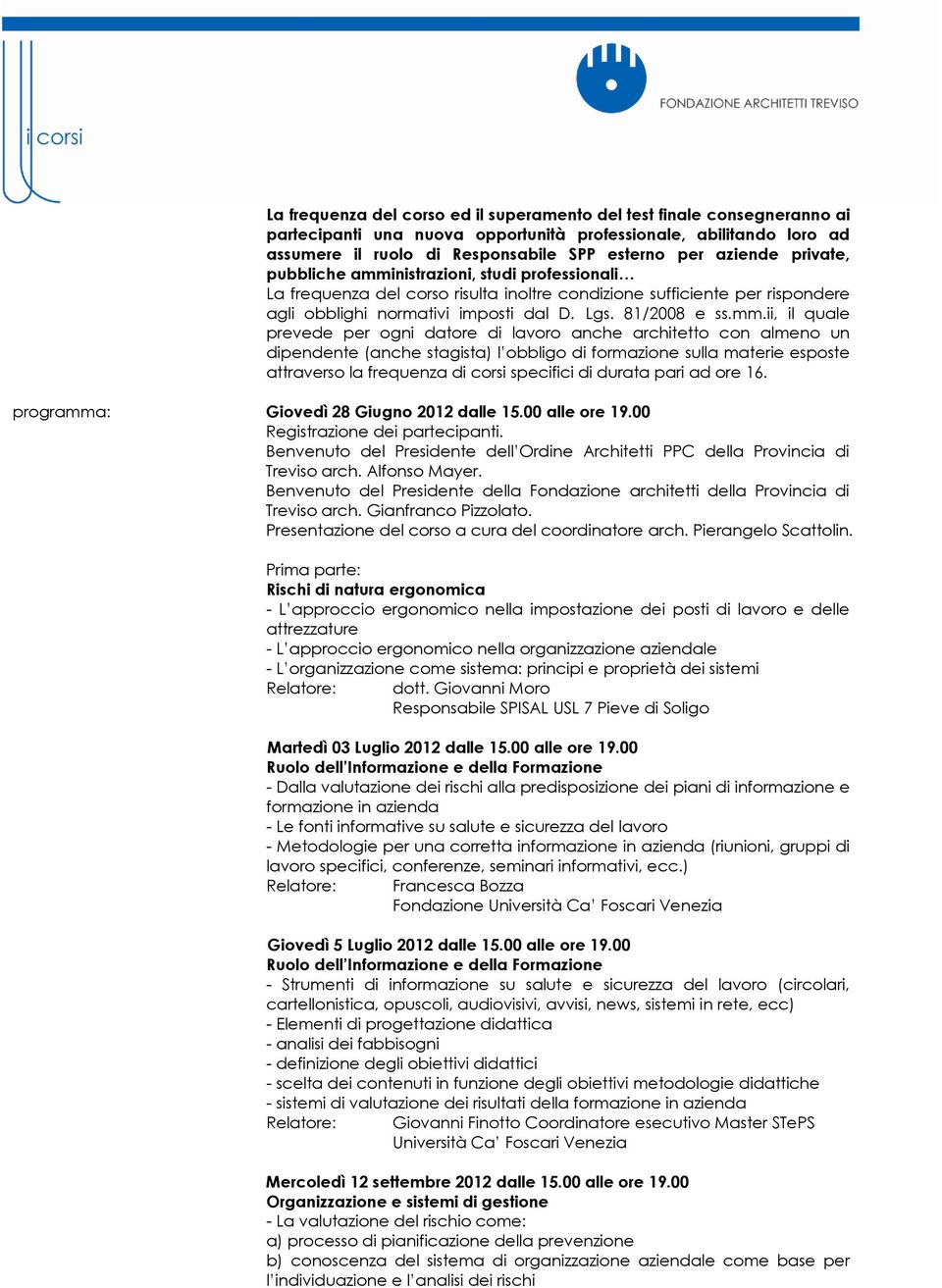 mm.ii, il quale prevede per ogni datore di lavoro anche architetto con almeno un dipendente (anche stagista) l obbligo di formazione sulla materie esposte attraverso la frequenza di corsi specifici