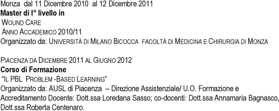 AL GIUGNO 2012 IL PBL PROBLEM -BASED LEARNING Organizzato da: AUSL di Piacenza Direzione Assistenziale/ U.O. Formazione e Accreditamento Docente: Dott.