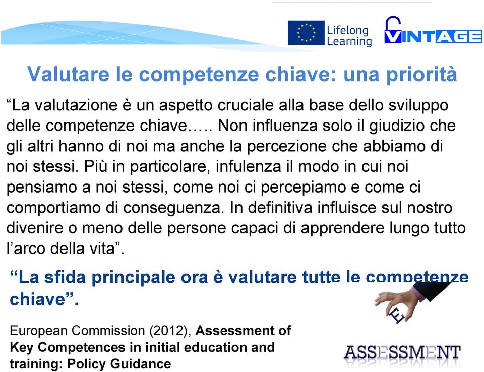 Più in particolare, infulenza il modo in cui noi pensiamo a noi stessi, come noi ci percepiamo e come ci comportiamo di conseguenza.