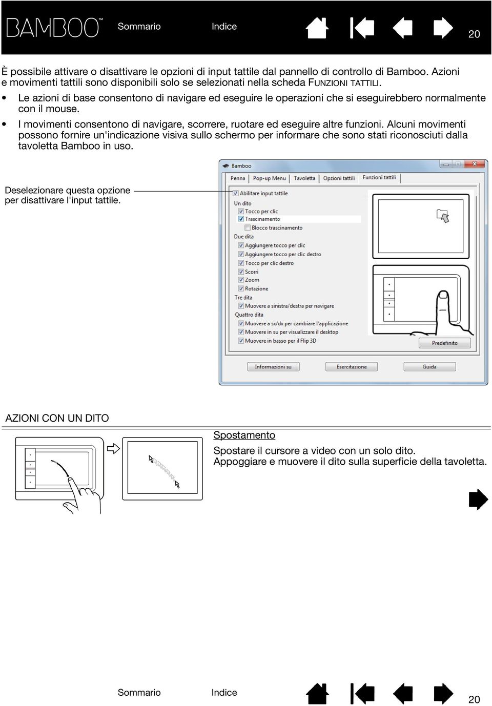 Le azioni di base consentono di navigare ed eseguire le operazioni che si eseguirebbero normalmente con il mouse.