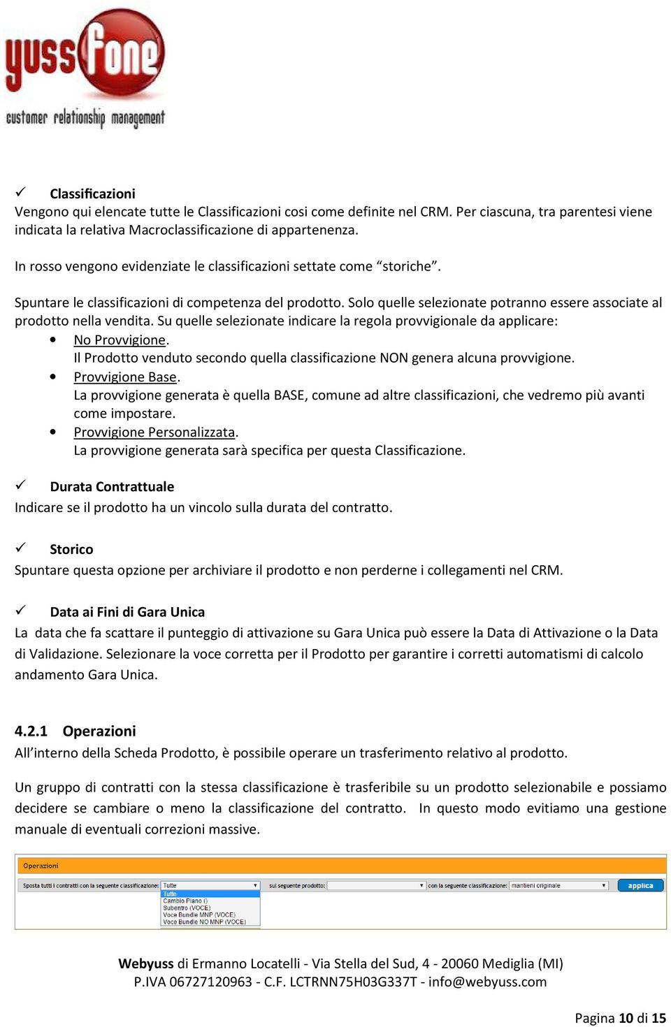 Solo quelle selezionate potranno essere associate al prodotto nella vendita. Su quelle selezionate indicare la regola provvigionale da applicare: No Provvigione.