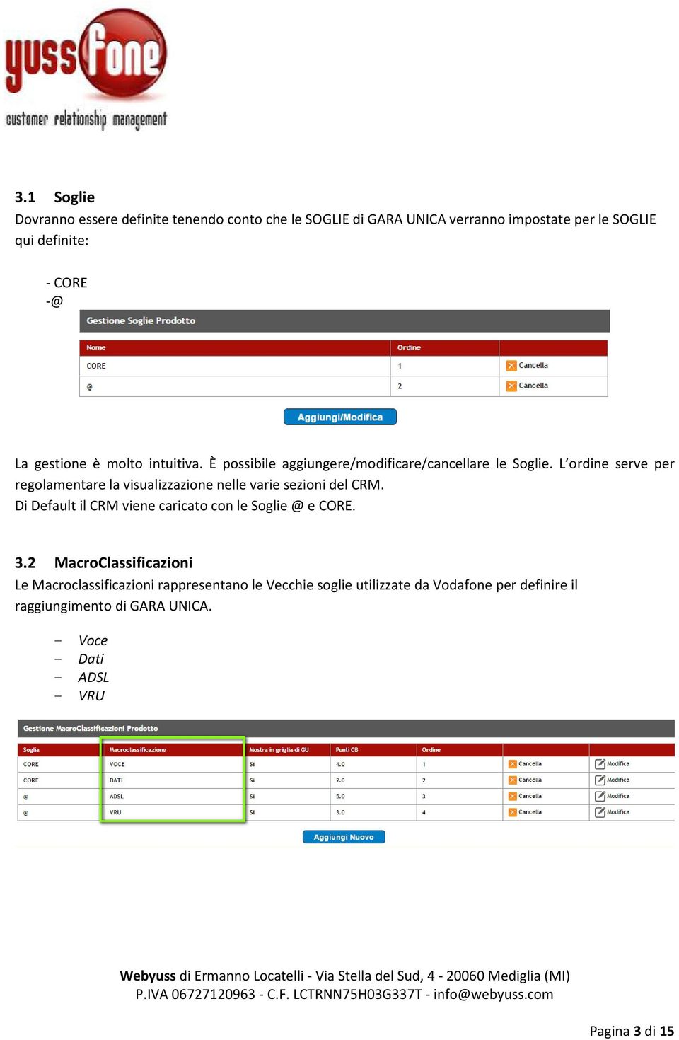 L ordine serve per regolamentare la visualizzazione nelle varie sezioni del CRM. Di Default il CRM viene caricato con le Soglie @ e CORE.