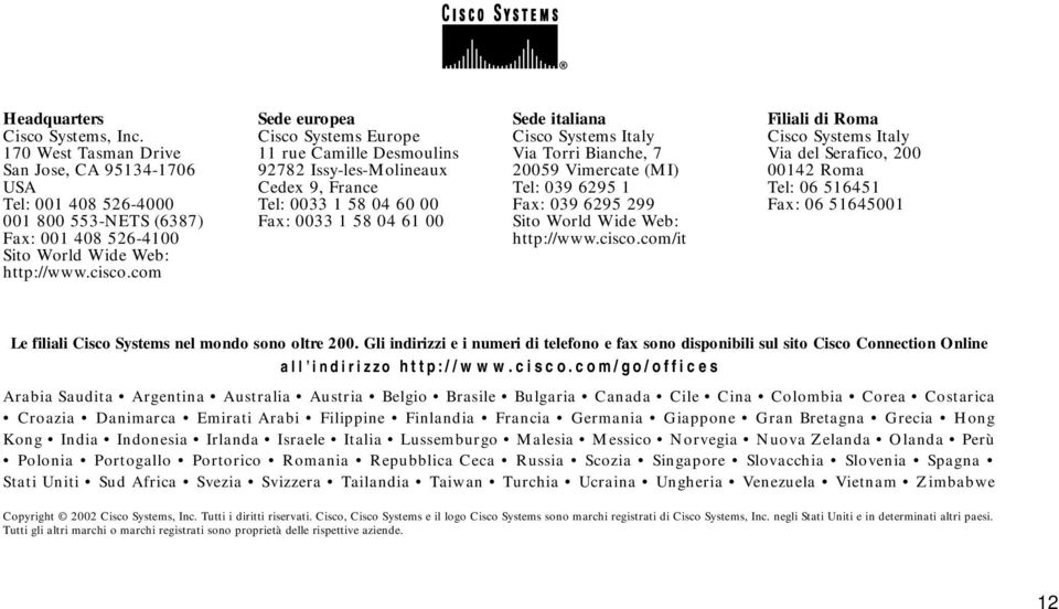 Bianche, 7 20059 Vimercate (MI) Tel: 039 6295 1 Fax: 039 6295 299 Sito World Wide Web: http://www.cisco.