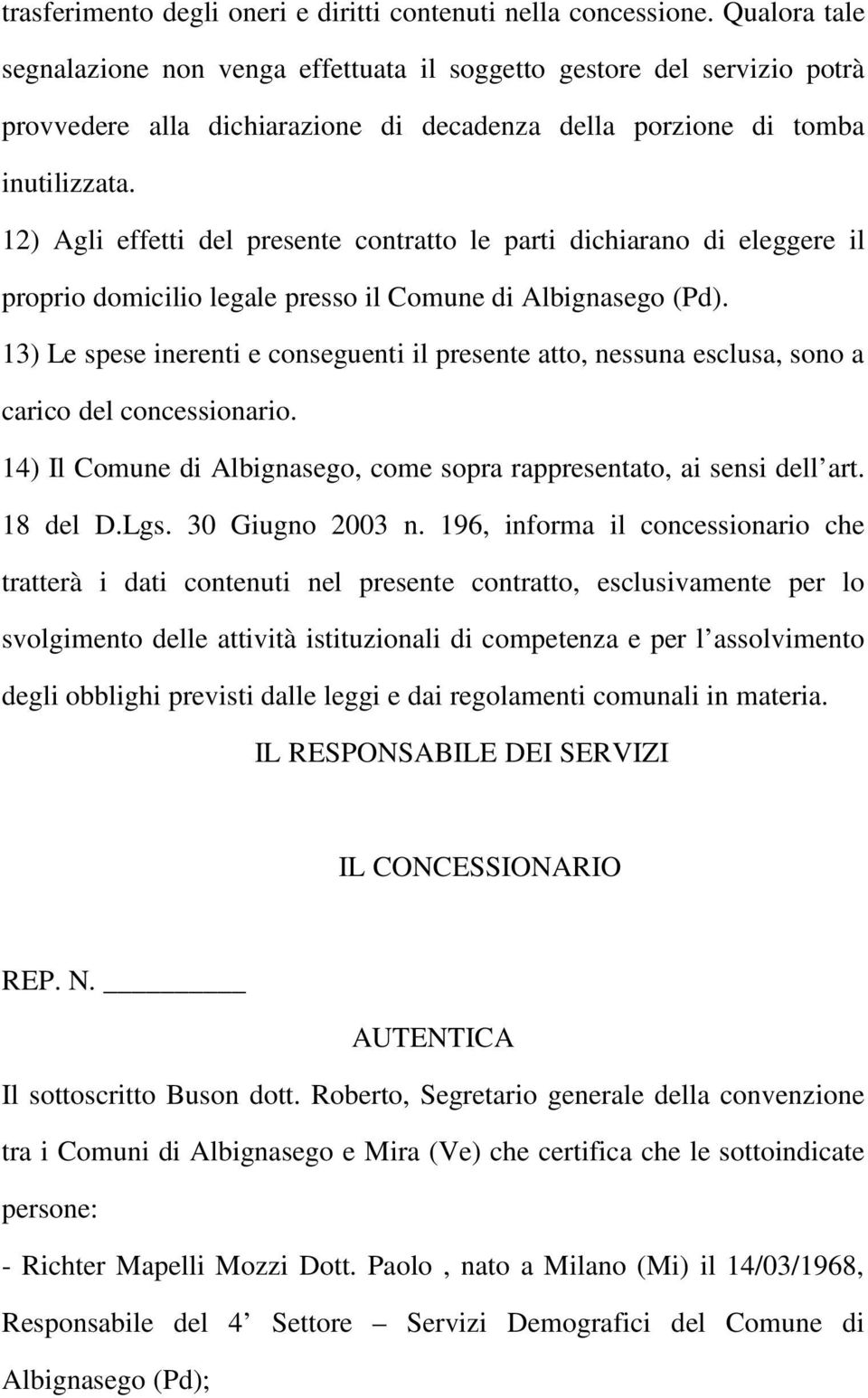 12) Agli effetti del presente contratto le parti dichiarano di eleggere il proprio domicilio legale presso il Comune di Albignasego (Pd).