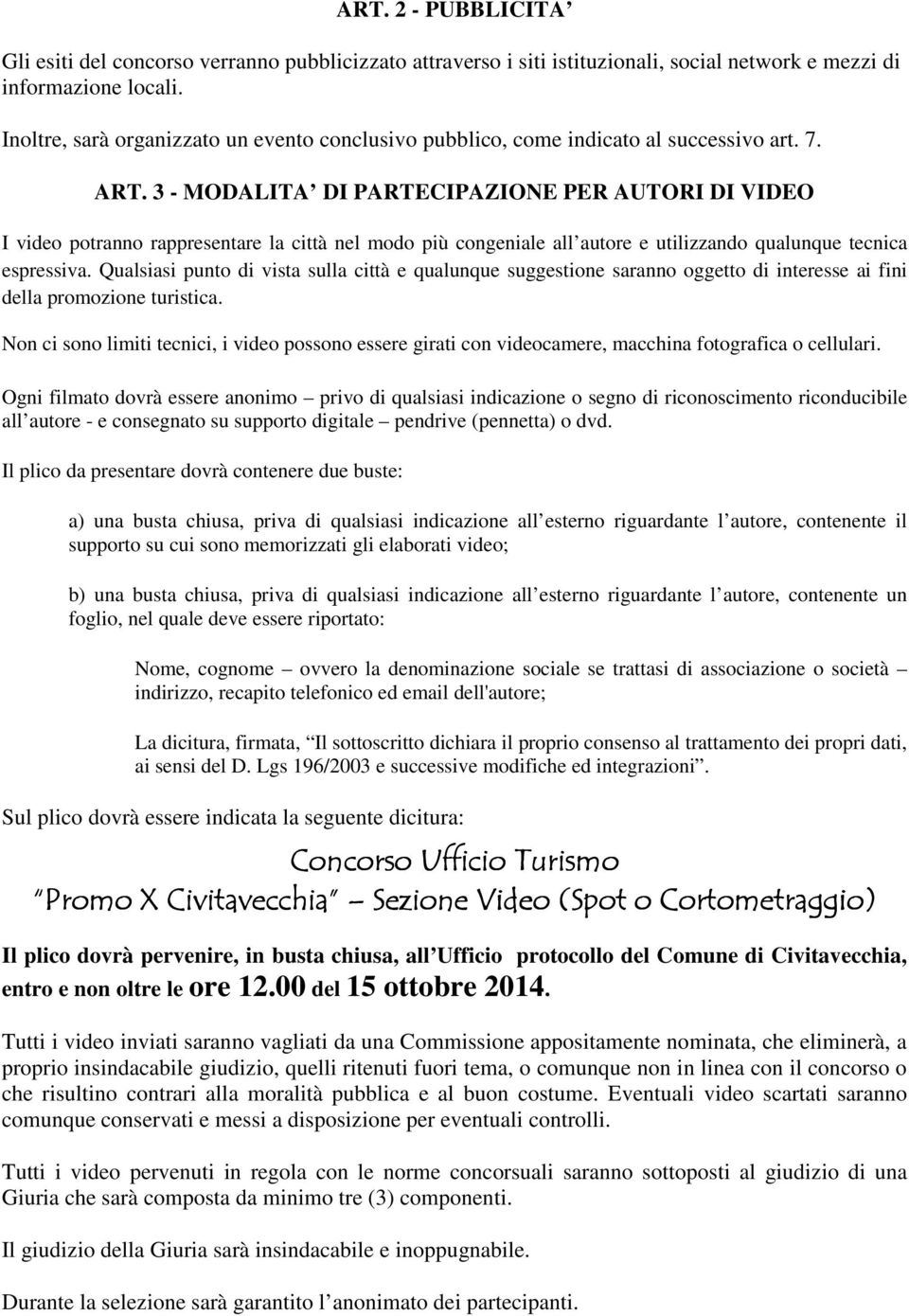 3 - MODALITA DI PARTECIPAZIONE PER AUTORI DI VIDEO I video potranno rappresentare la città nel modo più congeniale all autore e utilizzando qualunque tecnica espressiva.