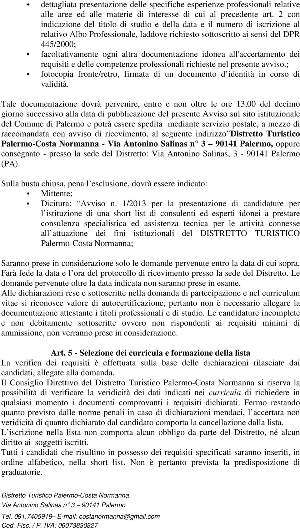 documentazione idonea all'accertamento dei requisiti e delle competenze professionali richieste nel presente avviso.; fotocopia fronte/retro, firmata di un documento d identità in corso di validità.