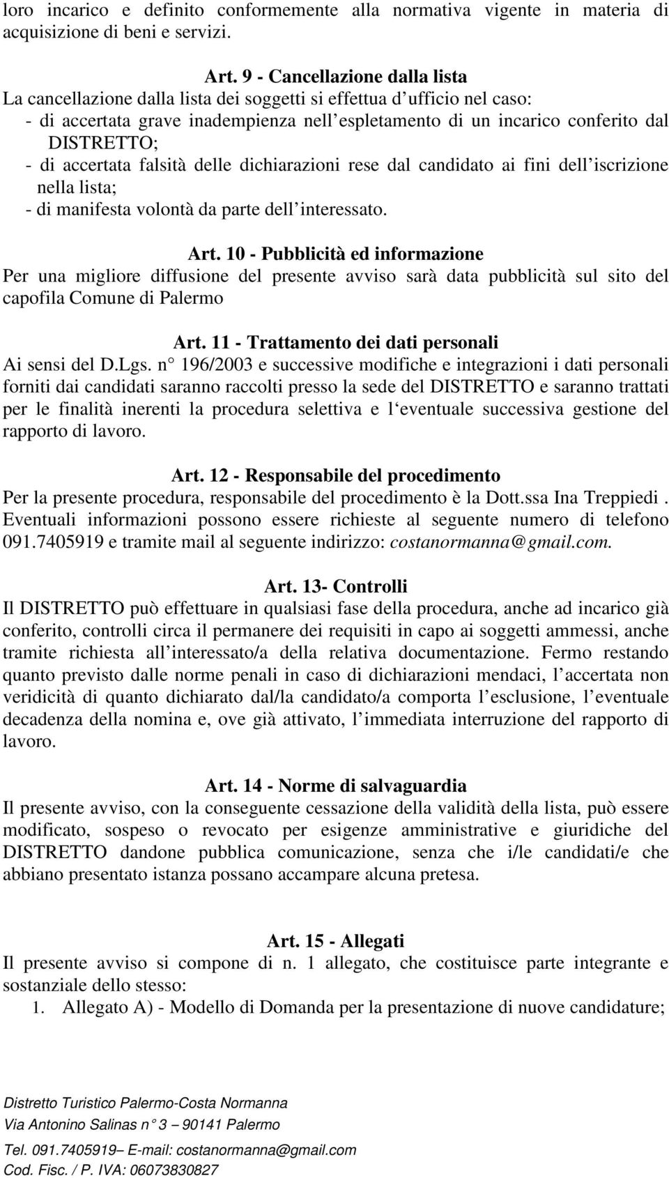 di accertata falsità delle dichiarazioni rese dal candidato ai fini dell iscrizione nella lista; - di manifesta volontà da parte dell interessato. Art.