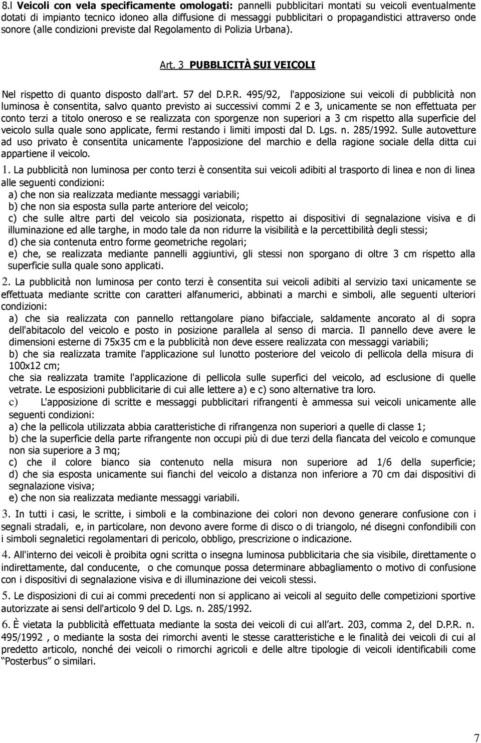 golamento di Polizia Urbana). Art. 3 PUBBLICITÀ SUI VEICOLI Nel rispetto di quanto disposto dall'art. 57 del D.P.R.