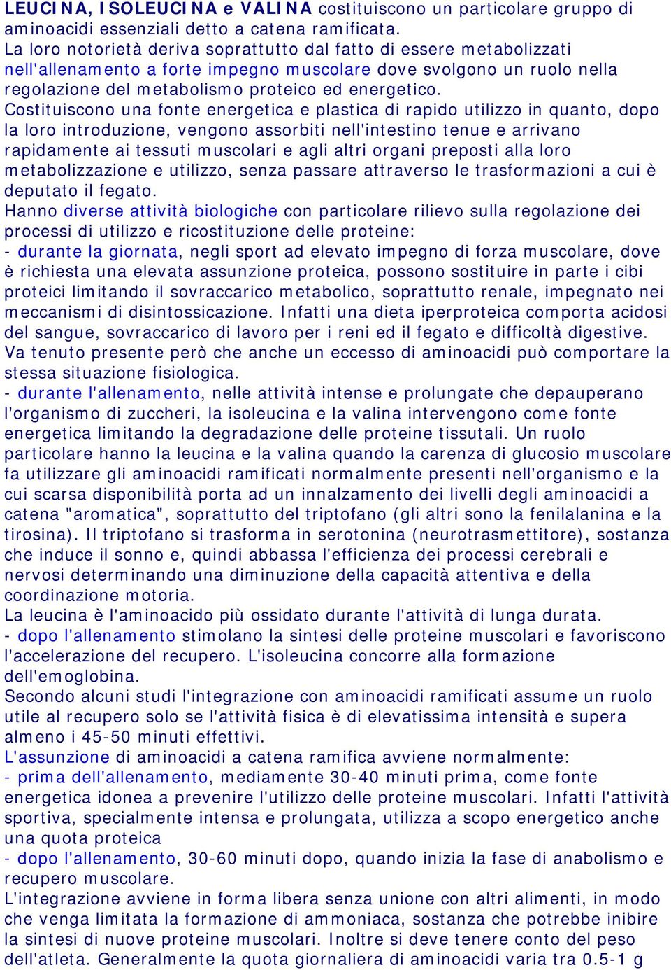 Costituiscono una fonte energetica e plastica di rapido utilizzo in quanto, dopo la loro introduzione, vengono assorbiti nell'intestino tenue e arrivano rapidamente ai tessuti muscolari e agli altri