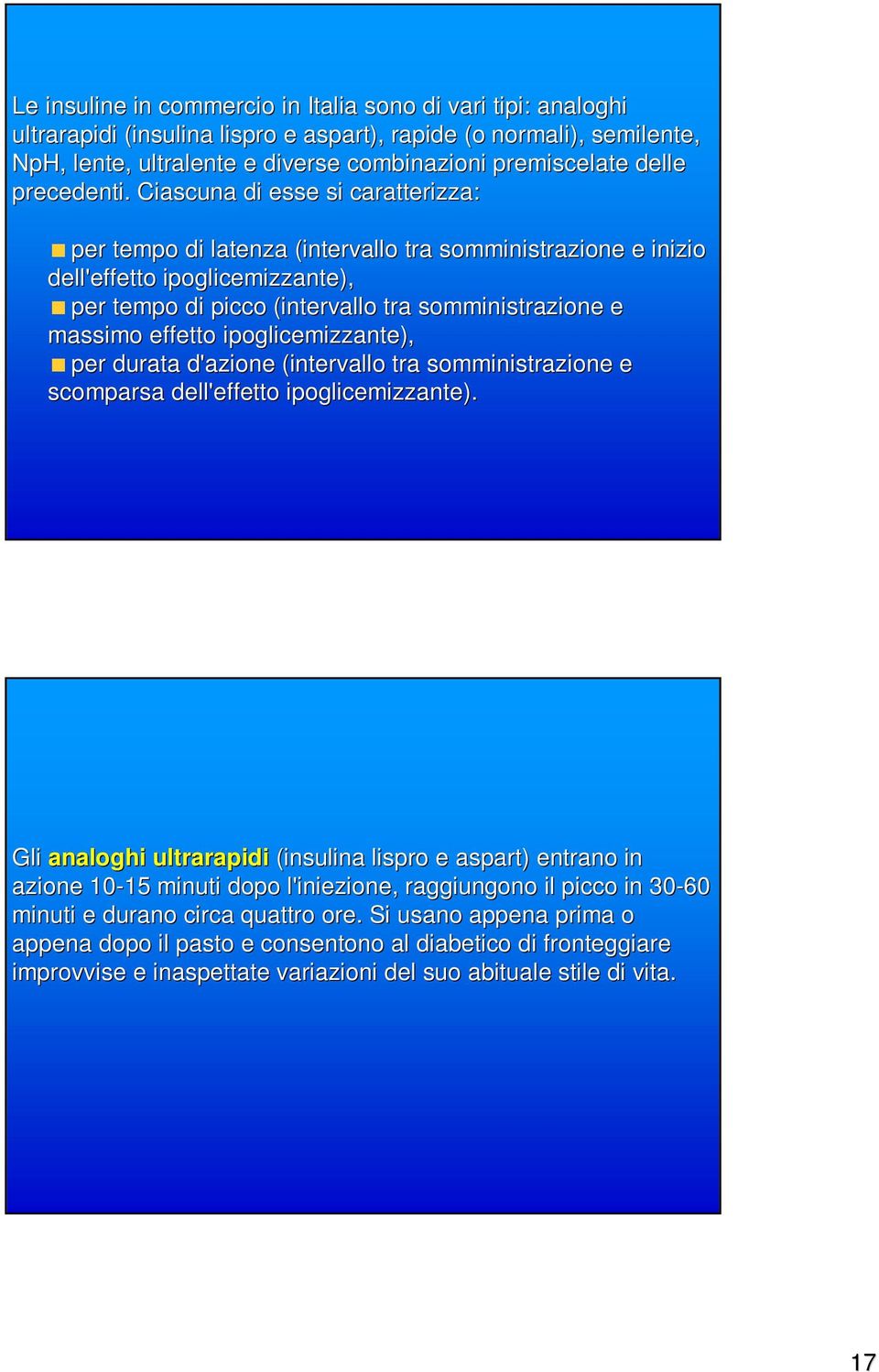 Ciascuna di esse si caratterizza: per tempo di latenza (intervallo tra somministrazione e inizio dell'effetto ipoglicemizzante), per tempo di picco (intervallo tra somministrazione e massimo effetto