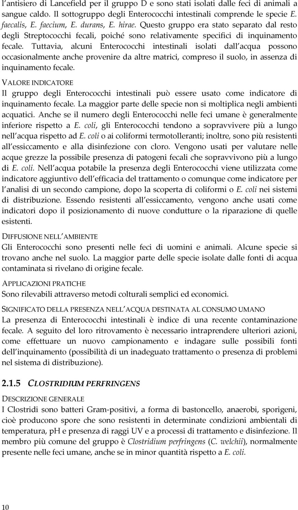 Tuttavia, alcuni Enterococchi intestinali isolati dall acqua possono occasionalmente anche provenire da altre matrici, compreso il suolo, in assenza di inquinamento fecale.