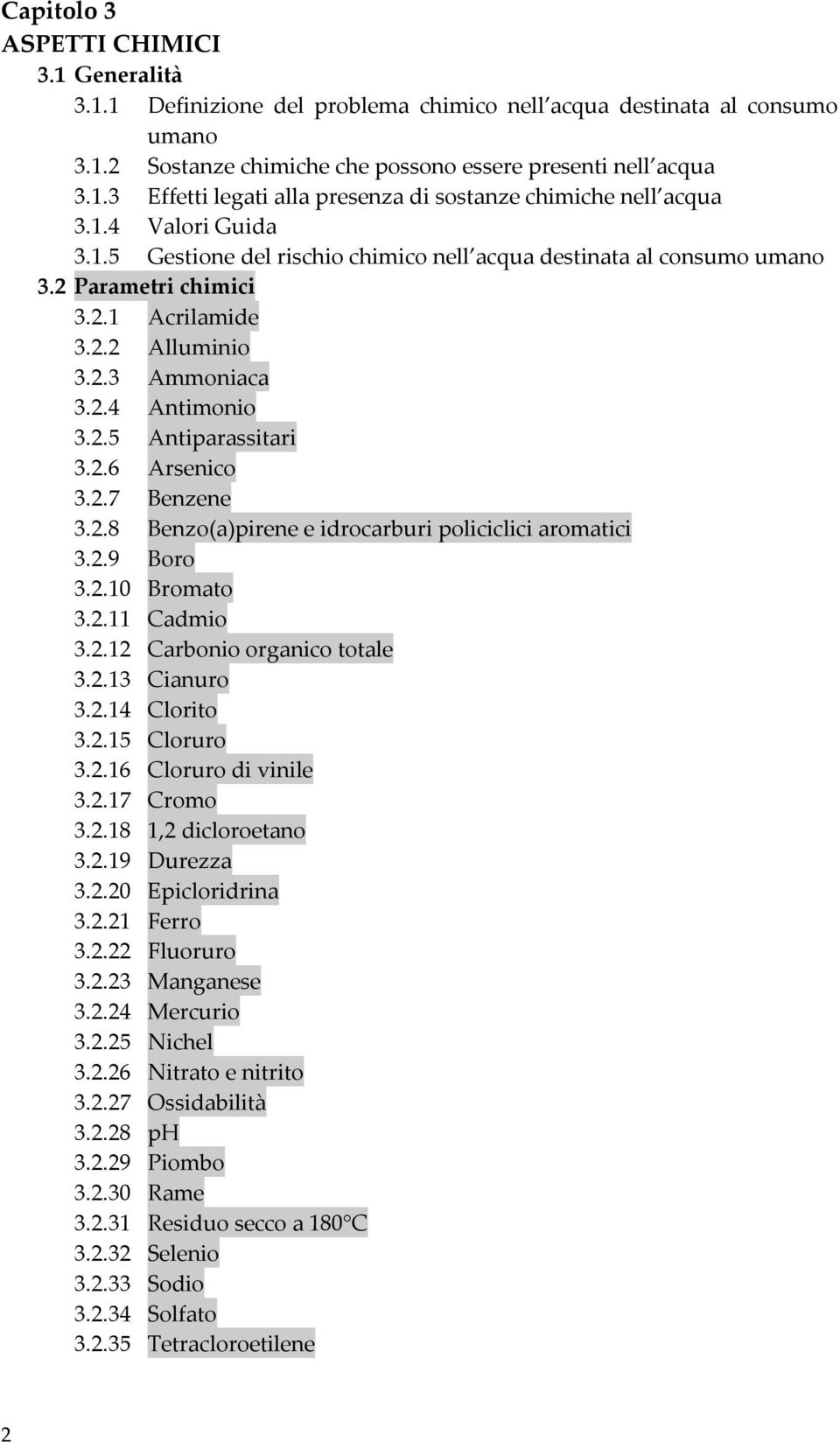 2.6 Arsenico 3.2.7 Benzene 3.2.8 Benzo(a)pirene e idrocarburi policiclici aromatici 3.2.9 Boro 3.2.10 Bromato 3.2.11 Cadmio 3.2.12 Carbonio organico totale 3.2.13 Cianuro 3.2.14 Clorito 3.2.15 Cloruro 3.