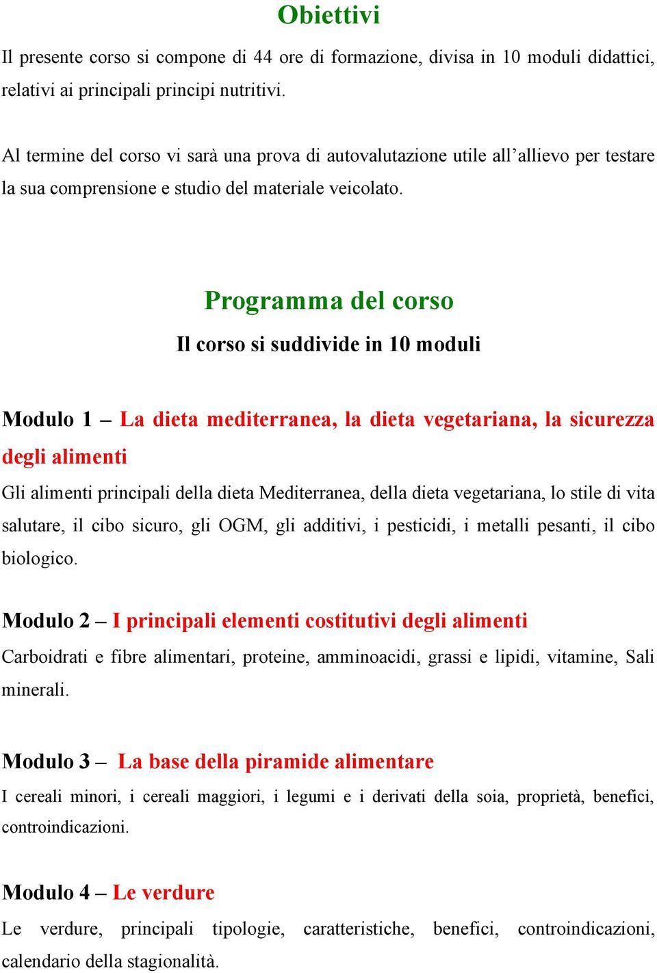 Programma del corso Il corso si suddivide in 10 moduli Modulo 1 La dieta mediterranea, la dieta vegetariana, la sicurezza degli alimenti Gli alimenti principali della dieta Mediterranea, della dieta