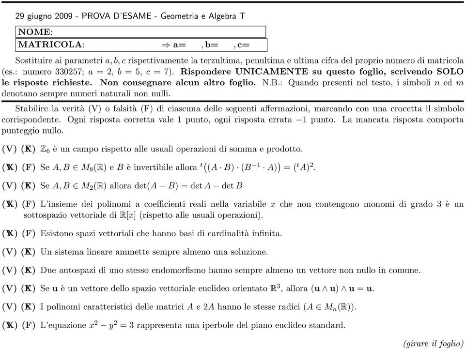 simboli n ed m denotano sempre numeri naturali non nulli Stabilire la verità (V o falsità (F di ciascuna delle seguenti affermazioni, marcando con una crocetta il simbolo corrispondente Ogni risposta