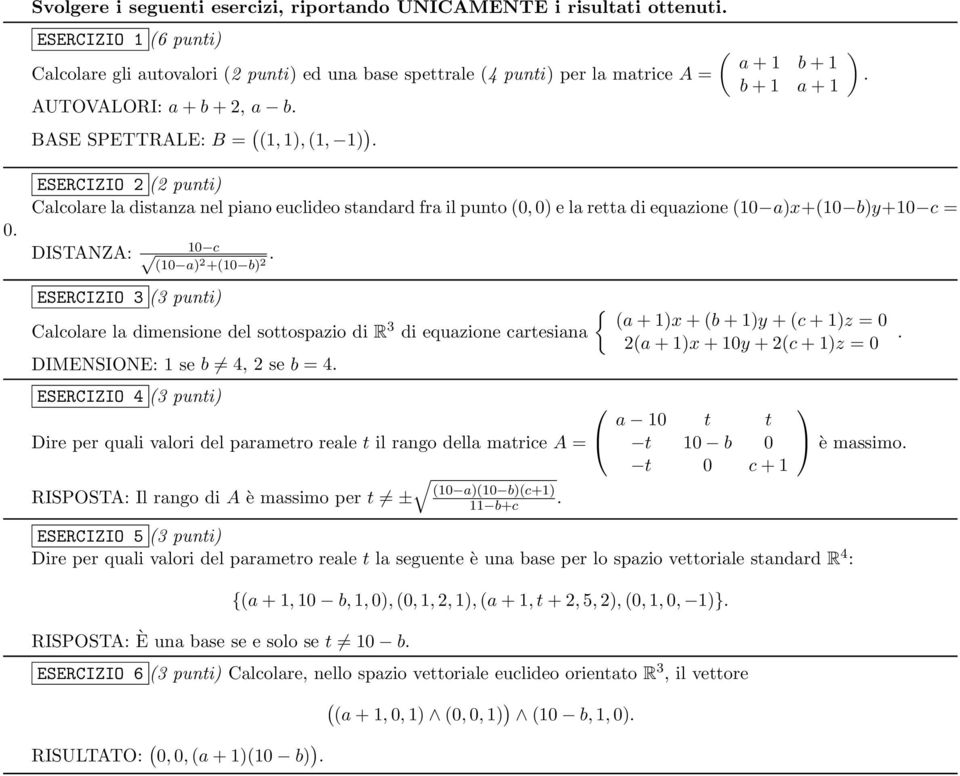 c = DISTANZA: 10 c (10 a 2 +(10 b 2 ESERCIZIO 3 (3 punti Calcolare la dimensione del sottospazio di R 3 di equazione cartesiana DIMENSIONE: 1 se b 4, 2 se b = 4 ESERCIZIO 4 (3 punti Dire per quali