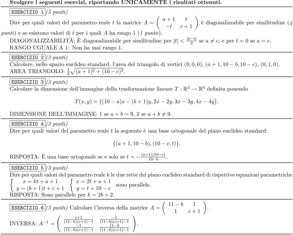 ha mai rango 1 ESERCIZIO 2 (3 punti Calcolare, nello spazio euclideo standard, l area del triangolo di vertici (0, 0, 0, (a + 1, 10 b, 10 c, (0, 1, 0 AREA TRIANGOLO: 1 2 (a + 1 2 + (10 c 2 ESERCIZIO