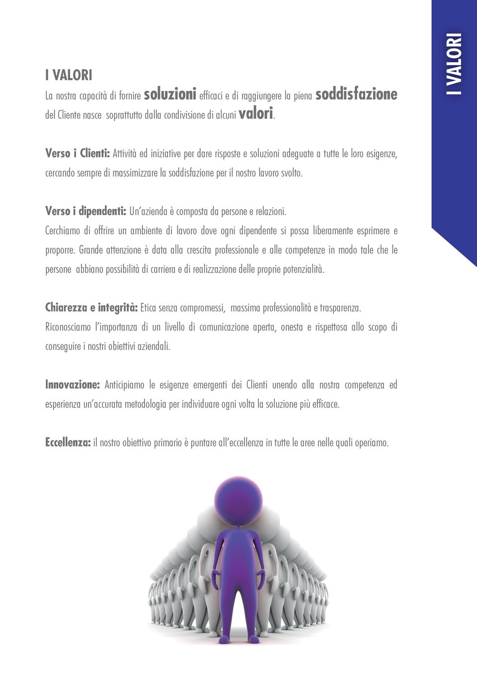 Verso i dipendenti: Un azienda è composta da persone e relazioni. Cerchiamo di offrire un ambiente di lavoro dove ogni dipendente si possa liberamente esprimere e proporre.