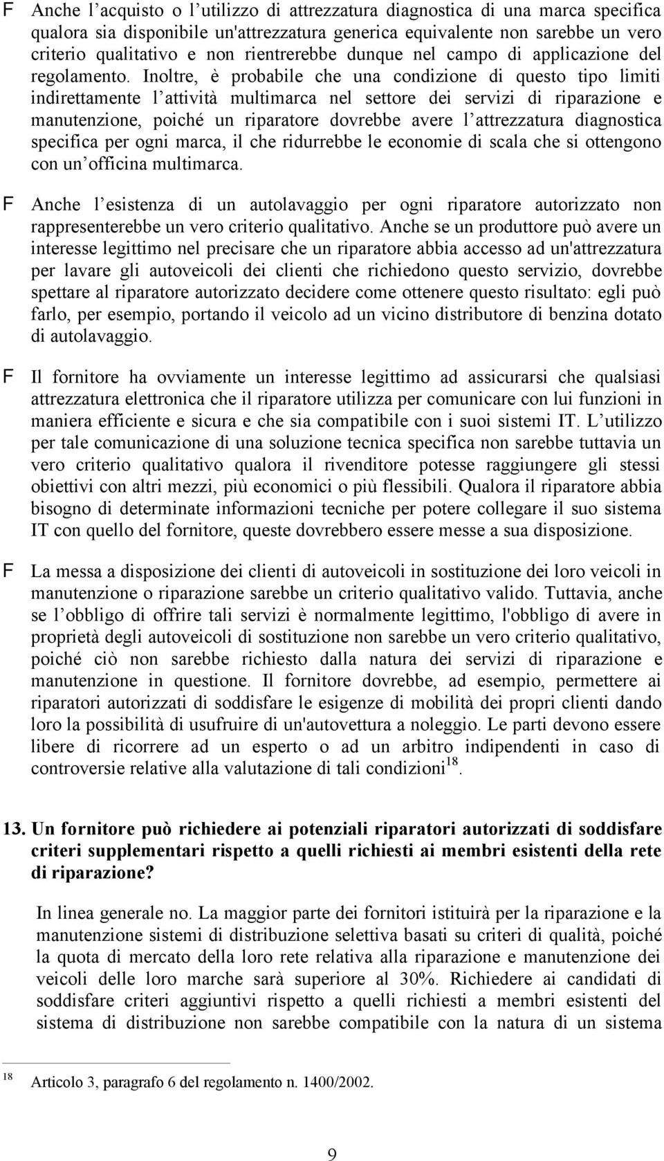 Inoltre, è probabile che una condizione di questo tipo limiti indirettamente l attività multimarca nel settore dei servizi di riparazione e manutenzione, poiché un riparatore dovrebbe avere l