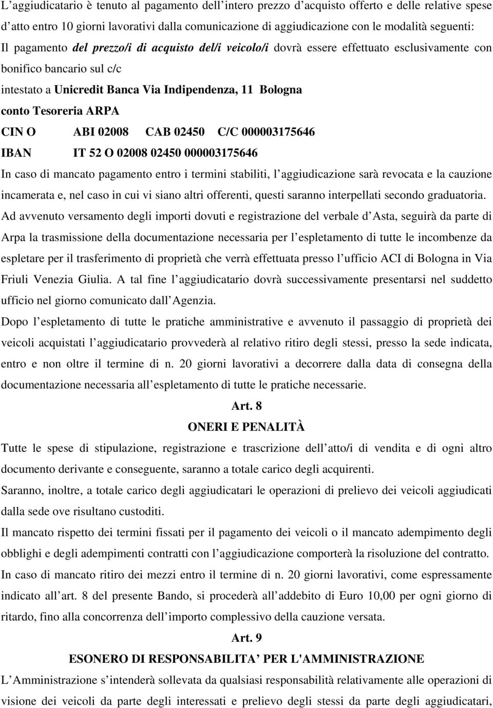 ARPA CIN O ABI 02008 CAB 02450 C/C 000003175646 IBAN IT 52 O 02008 02450 000003175646 In caso di mancato pagamento entro i termini stabiliti, l aggiudicazione sarà revocata e la cauzione incamerata