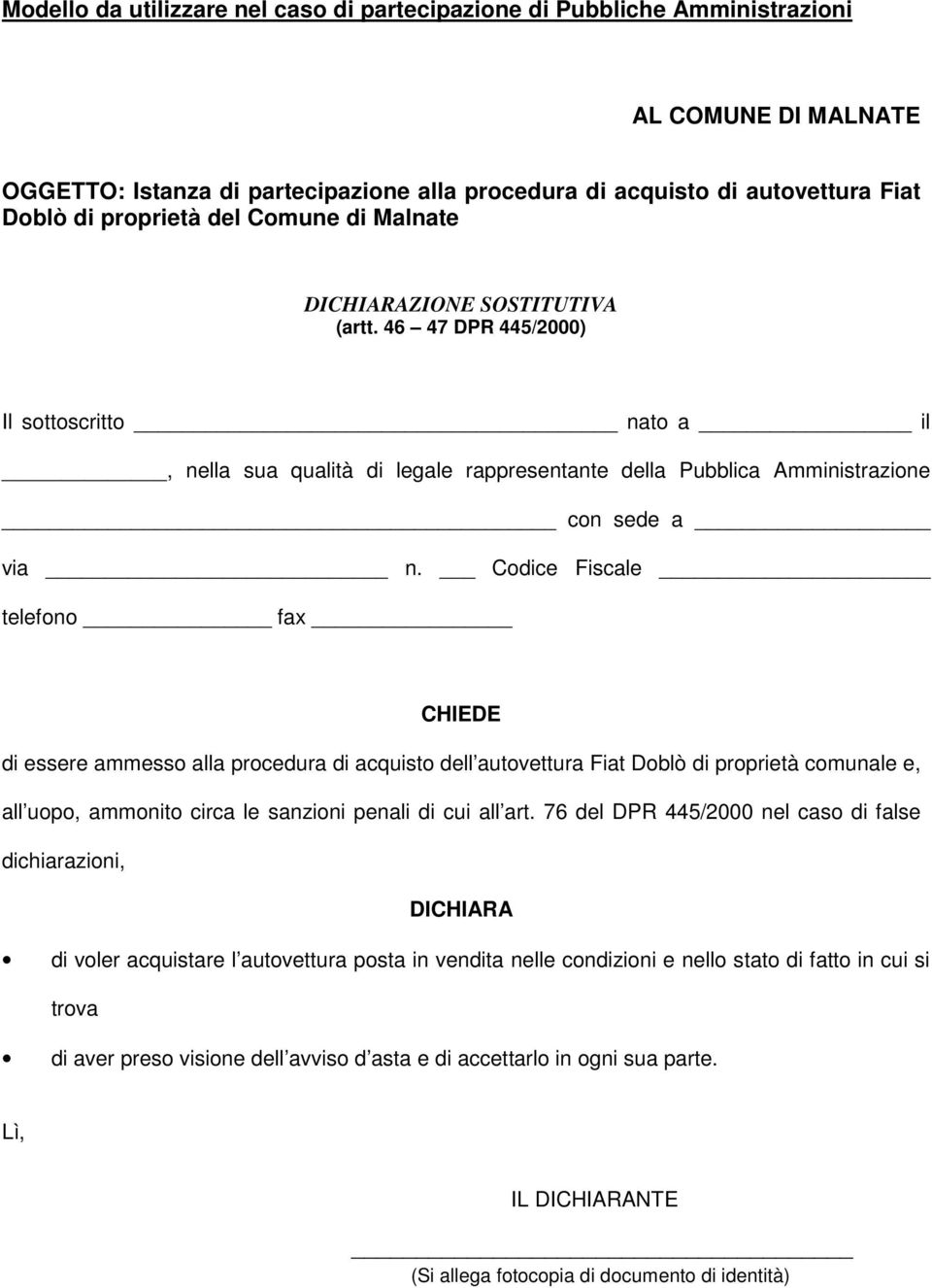 Codice Fiscale telefono fax CHIEDE di essere ammesso alla procedura di acquisto dell autovettura Fiat Doblò di proprietà comunale e, all uopo, ammonito circa le sanzioni penali di cui all art.