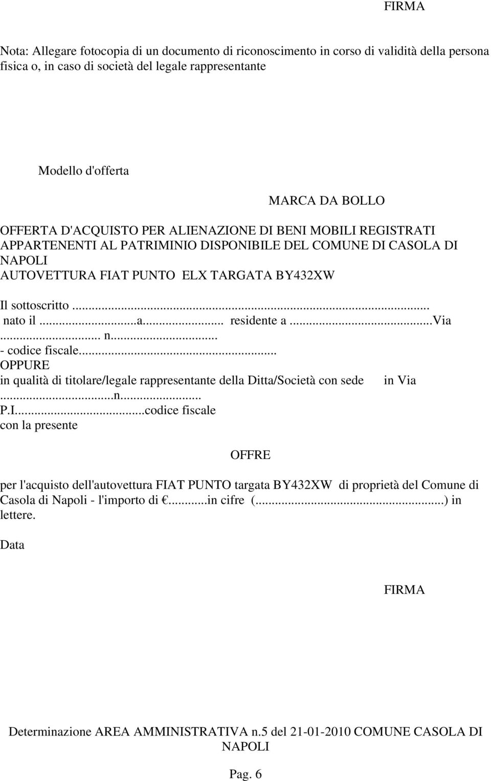 sottoscritto... nato il...a... residente a...via... n... - codice fiscale... OPPURE in qualità di titolare/legale rappresentante della Ditta/Società con sede in Via...n... P.I.