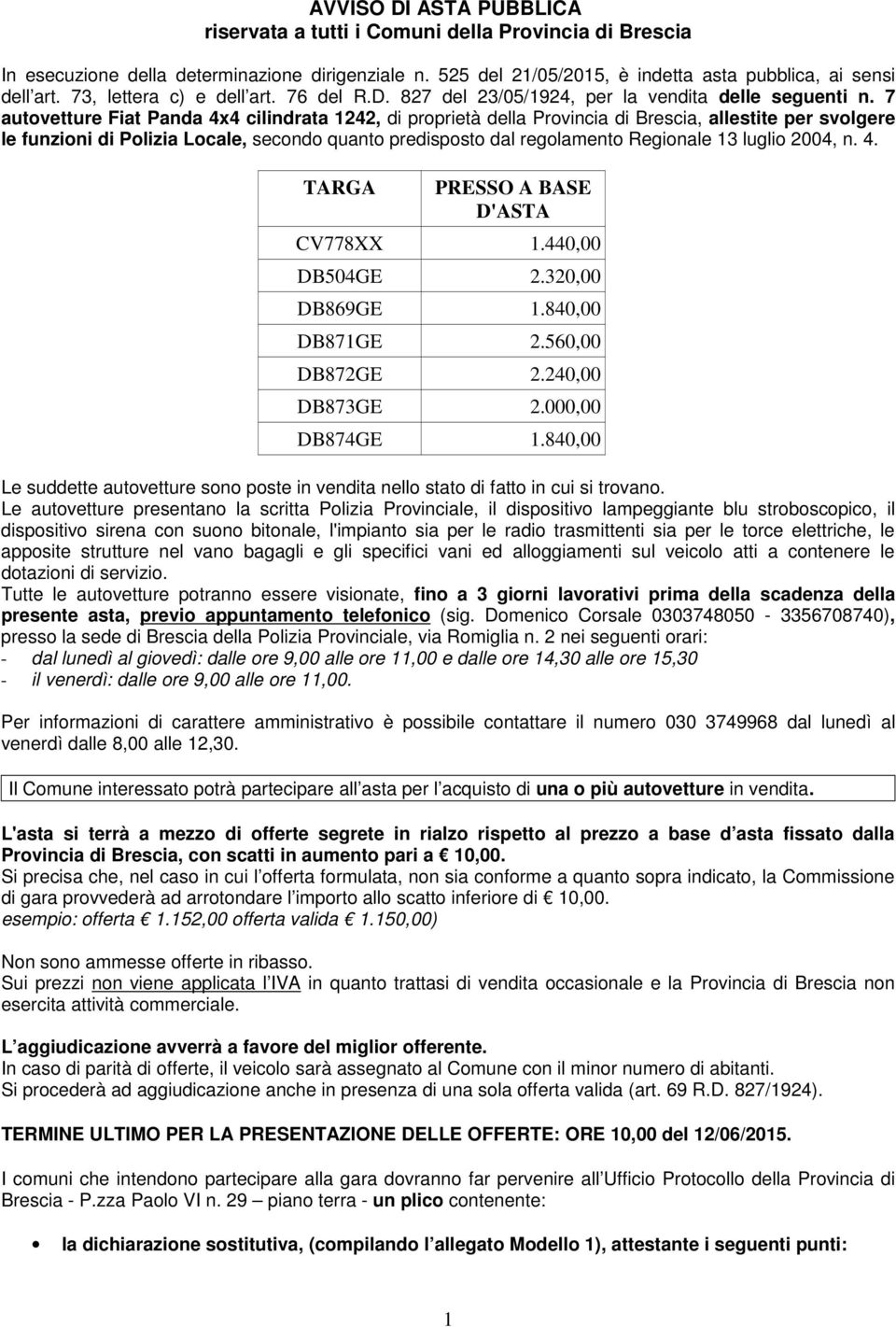 7 autovetture 4x4 cilindrata 1242, di proprietà della Provincia di Brescia, allestite per svolgere le funzioni di Polizia Locale, secondo quanto predisposto dal regolamento Regionale 13 luglio 2004,