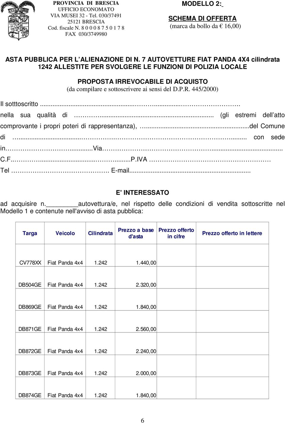 7 AUTOVETTURE FIAT PANDA 4X4 cilindrata 1242 ALLESTITE PER SVOLGERE LE FUNZIONI DI POLIZIA LOCALE PROPOSTA IRREVOCABILE DI ACQUISTO (da compilare e sottoscrivere ai sensi del D.P.R. 445/2000) Il sotttoscritto.