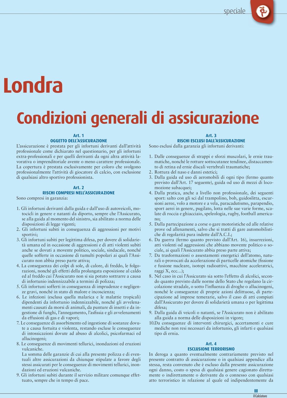 derivanti da ogni altra attività lavorativa o imprenditoriale avente o meno carattere professionale.