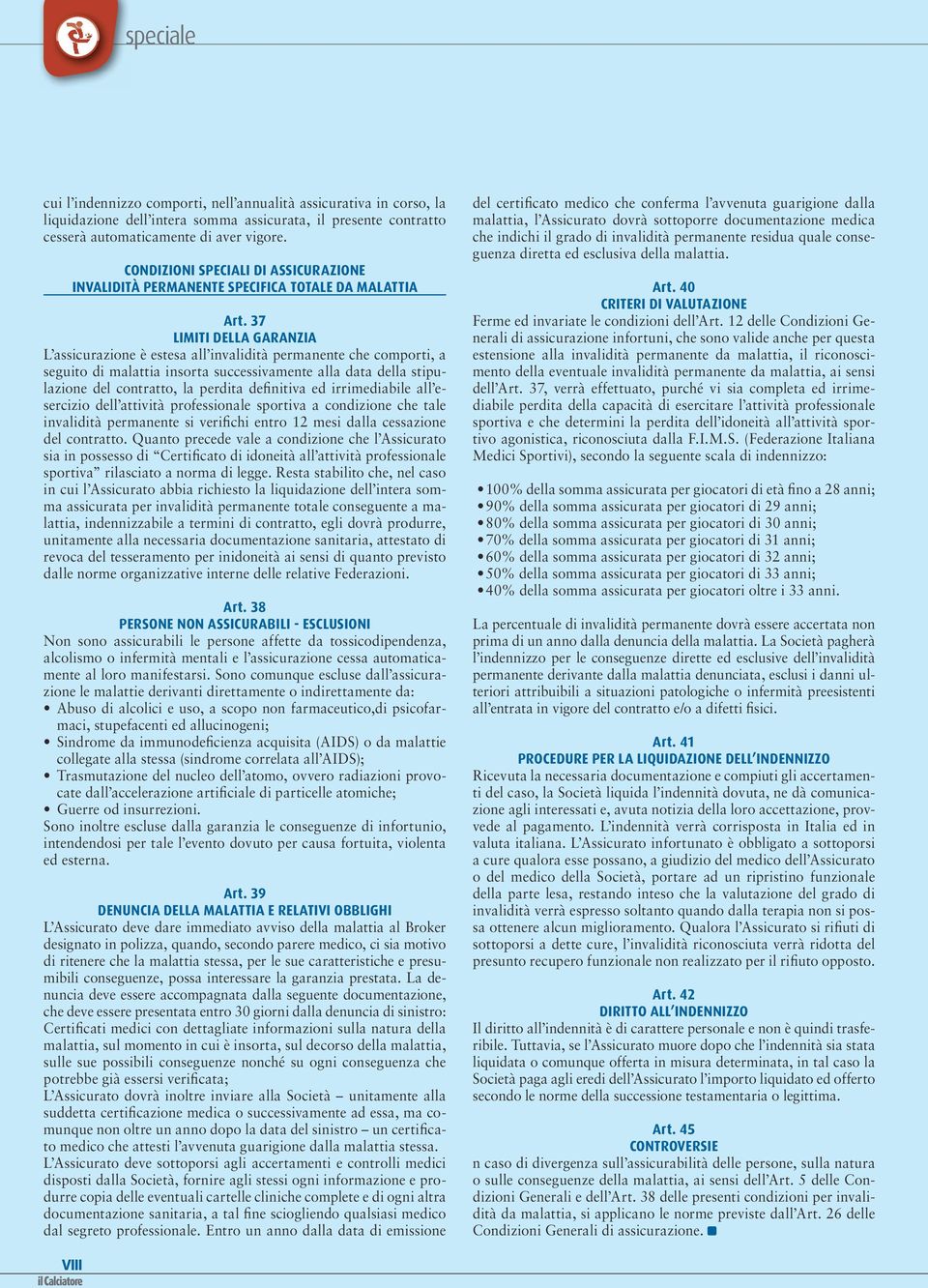 37 LIMITI DELLA GARANZIA L assicurazione è estesa all invalidità permanente che comporti, a seguito di malattia insorta successivamente alla data della stipulazione del contratto, la perdita