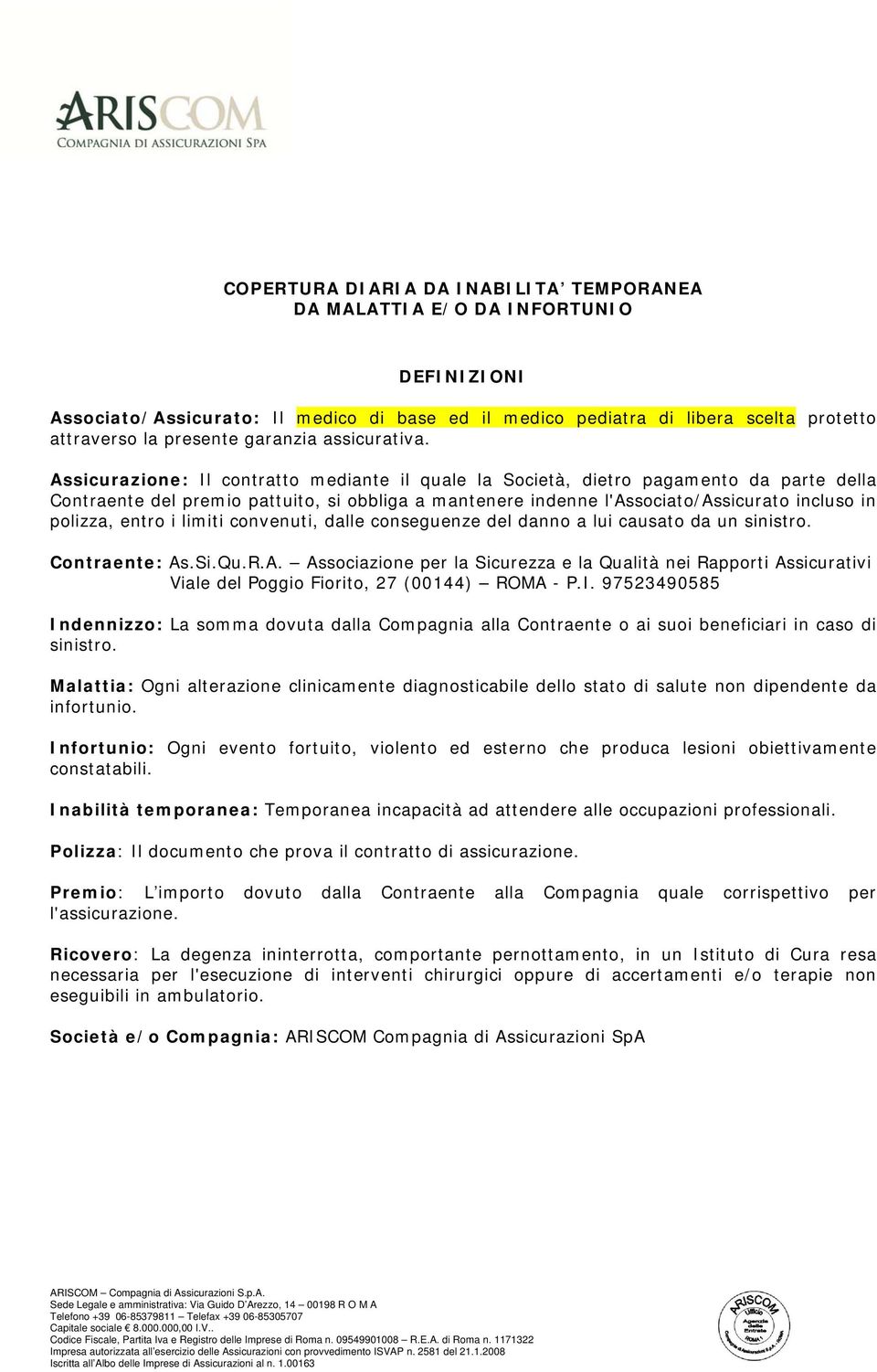 Assicurazione: Il contratto mediante il quale la Società, dietro pagamento da parte della Contraente del premio pattuito, si obbliga a mantenere indenne l'associato/assicurato incluso in polizza,