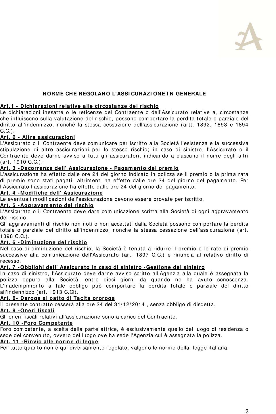 rischio, possono comportare la perdita totale o parziale del diritto all'indennizzo, nonchè la stessa cessazione dell'assicurazione (artt. 1892, 1893 e 1894 C.C.). Art.