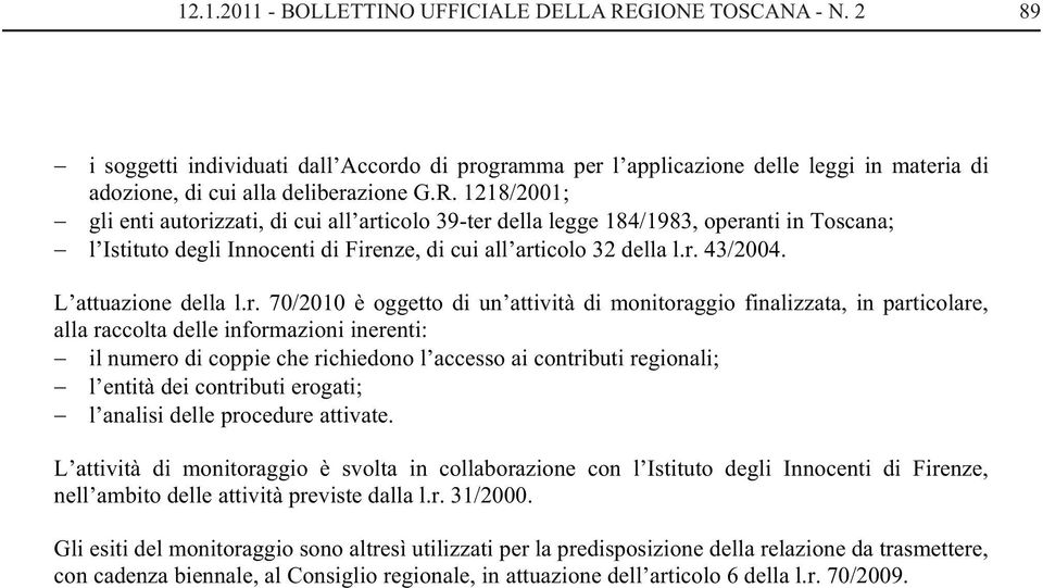 1218/2001; gli enti autorizzati, di cui all articolo 39-ter della legge 184/1983, operanti in Toscana; l Istituto degli Innocenti di Firenze, di cui all articolo 32 della l.r. 43/2004.