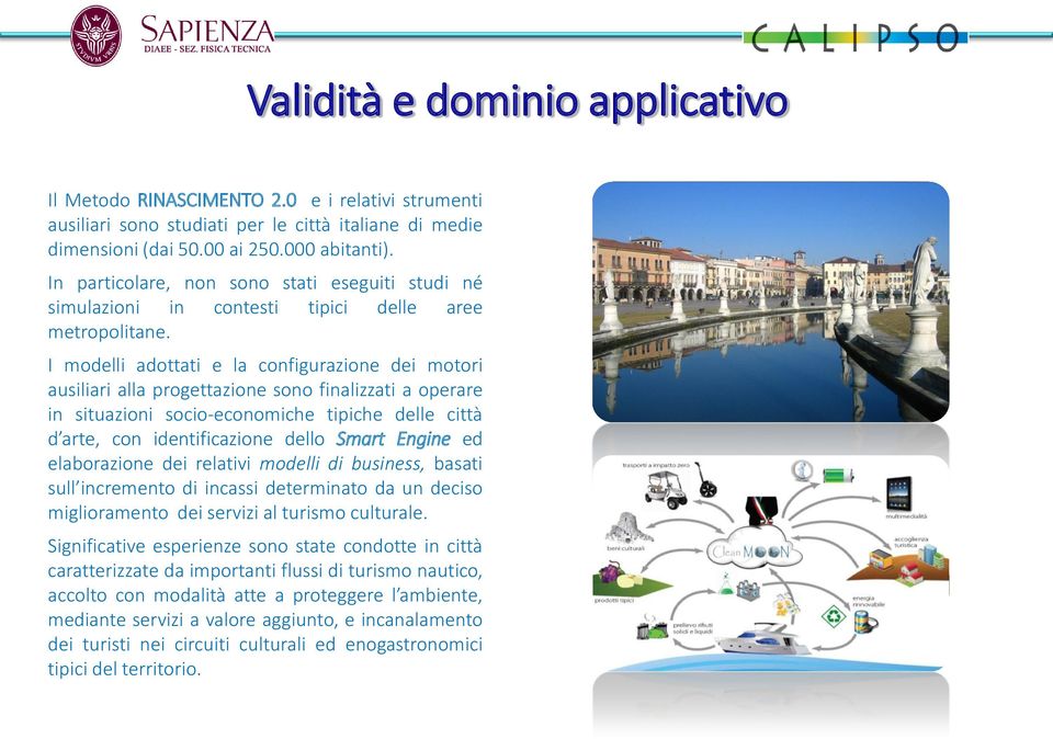 I modelli adottati e la configurazione dei motori ausiliari alla progettazione sono finalizzati a operare in situazioni socio-economiche tipiche delle città d arte, con identificazione dello Smart