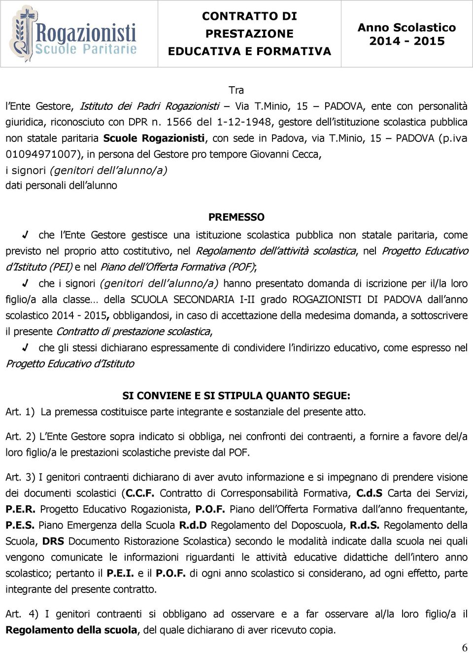 1566 del 1-12-1948, gestore dell istituzione scolastica pubblica non statale paritaria Scuole Rogazionisti, con sede in Padova, via T.Minio, 15 PADOVA (p.