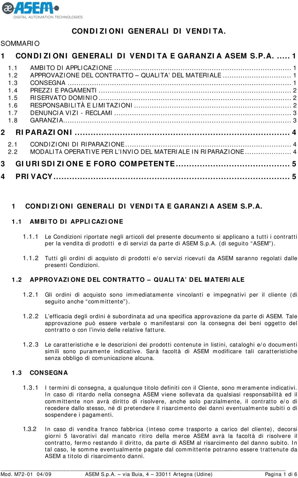 .. 4 2.2 MODALITÀ OPERATIVE PER L INVIO DEL MATERIALE IN RIPARAZIONE... 4 3 GIURISDIZIONE E FORO COMPETENTE... 5 4 PRIVACY... 5 1 CONDIZIONI GENERALI DI VENDITA E GARANZIA ASEM S.P.A. 1.1 AMBITO DI APPLICAZIONE 1.