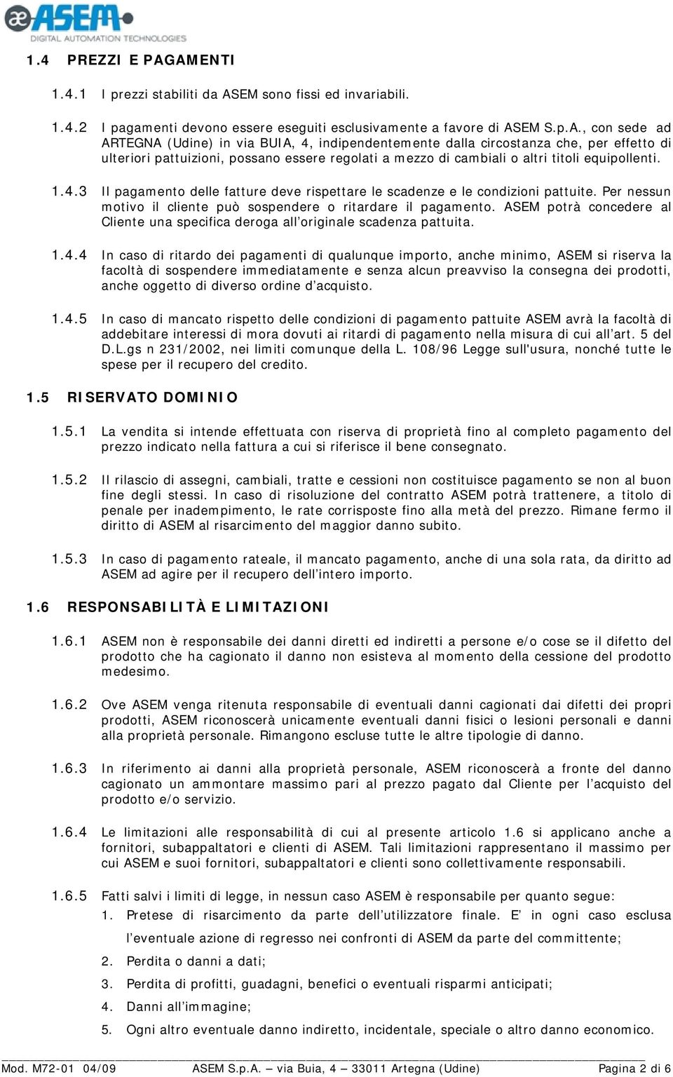 1.4.3 Il pagamento delle fatture deve rispettare le scadenze e le condizioni pattuite. Per nessun motivo il cliente può sospendere o ritardare il pagamento.