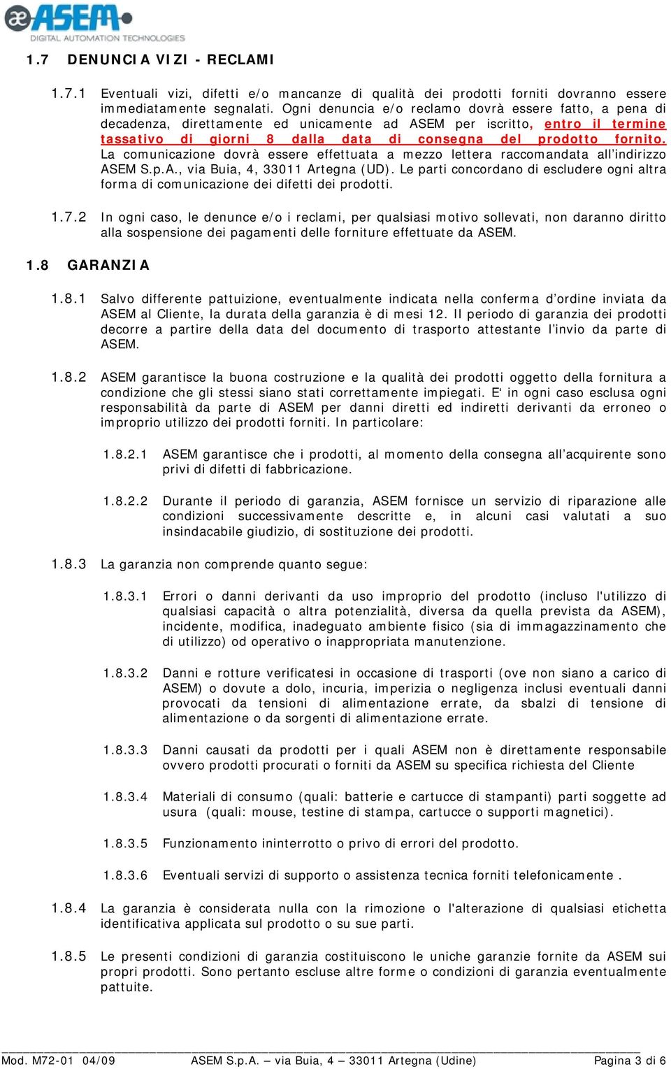 La comunicazione dovrà essere effettuata a mezzo lettera raccomandata all indirizzo ASEM S.p.A., via Buia, 4, 33011 Artegna (UD).