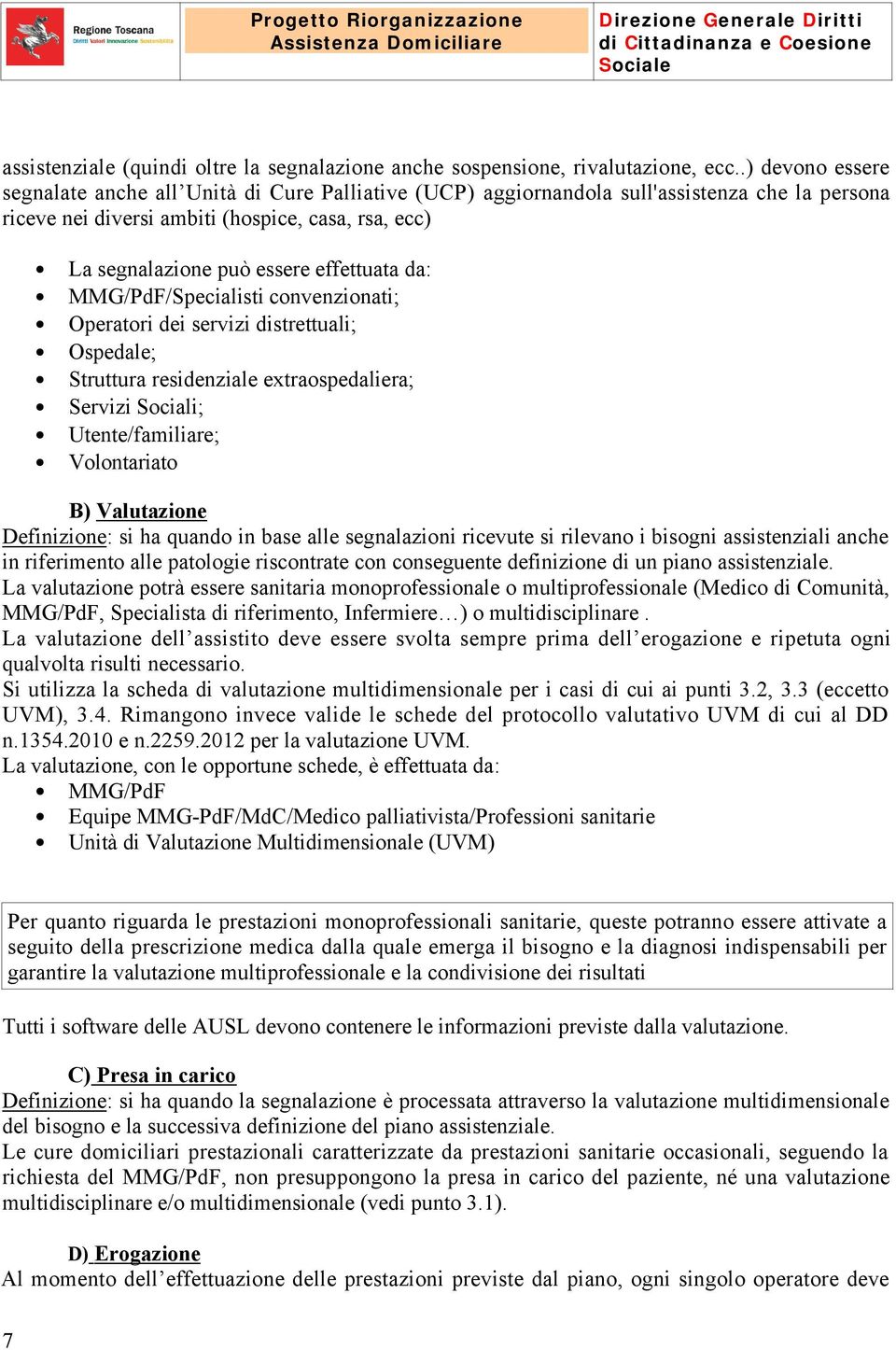 effettuata da: MMG/PdF/Specialisti convenzionati; Operatori dei servizi distrettuali; Ospedale; Struttura residenziale extraospedaliera; Servizi Sociali; Utente/familiare; Volontariato B) Valutazione