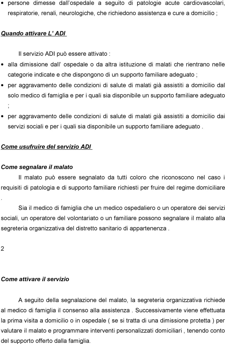 condizioni di salute di malati già assistiti a domicilio dal solo medico di famiglia e per i quali sia disponibile un supporto familiare adeguato ; per aggravamento delle condizioni di salute di