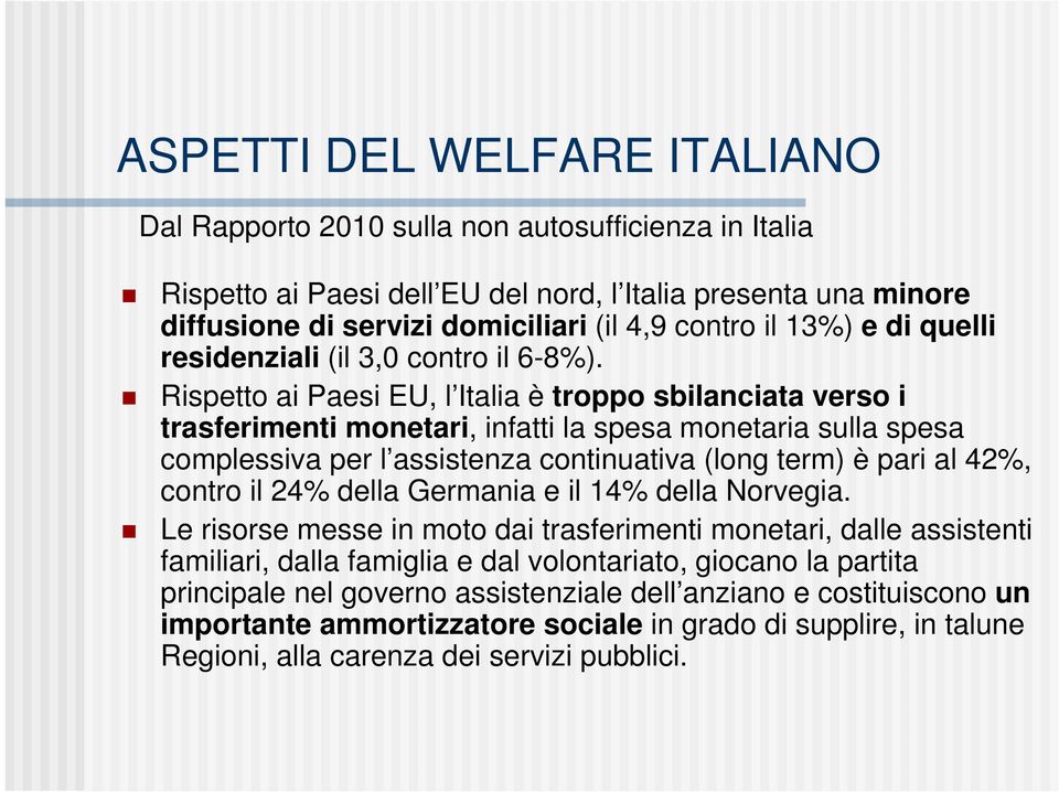 Rispetto ai Paesi EU, l Italia è troppo sbilanciata verso i trasferimenti monetari, infatti la spesa monetaria sulla spesa complessiva per l assistenza continuativa (long term) è pari al 42%, contro