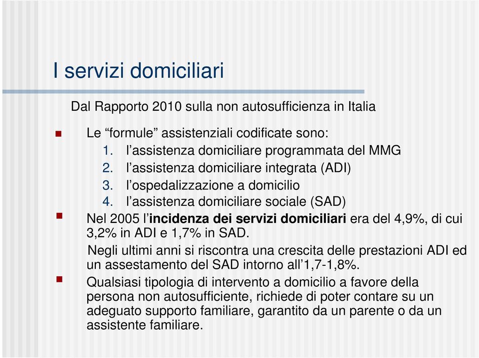 l assistenza domiciliare sociale (SAD) Nel 2005 l incidenza dei servizi domiciliari era del 4,9%, di cui 3,2% in ADI e 1,7% in SAD.