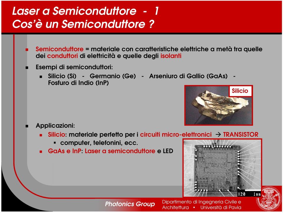 quelle degli isolanti Esempi di semiconduttori: Silicio (Si) - Germanio (Ge) - Arseniuro di Gallio (GaAs) -